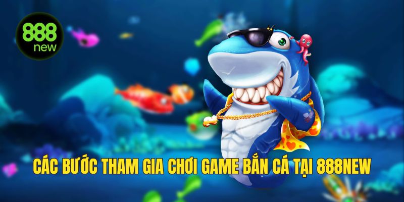Các bước tham gia chơi game bắn cá tại 888NEW