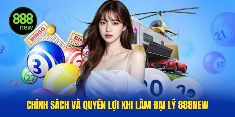 Chính sách và quyền lợi khi làm đại lý của 888NEW