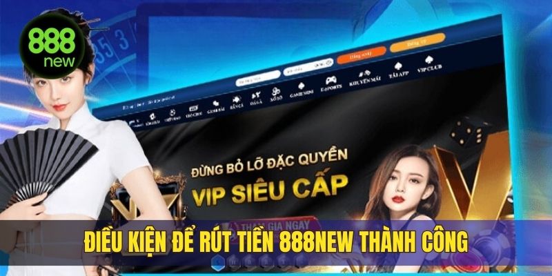 Điều kiện cần biết để rút tiền 888NEW thành công