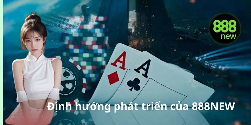 Định hướng phát triển của 888NEW