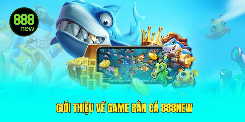 Giới thiệu về bắn cá 888NEW