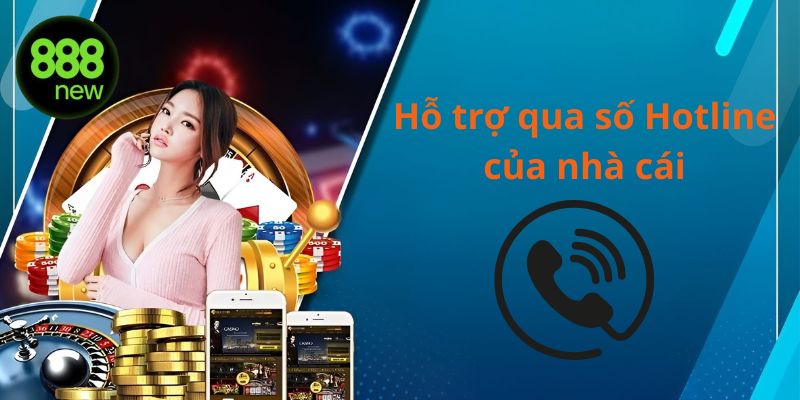 Hỗ trợ qua số Hotline của nhà cái