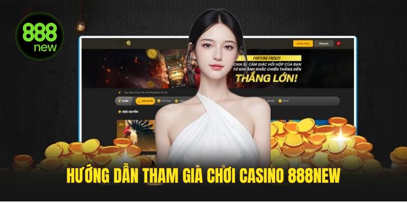 Hướng dẫn cách tham gia chơi Casino tại 888NEW