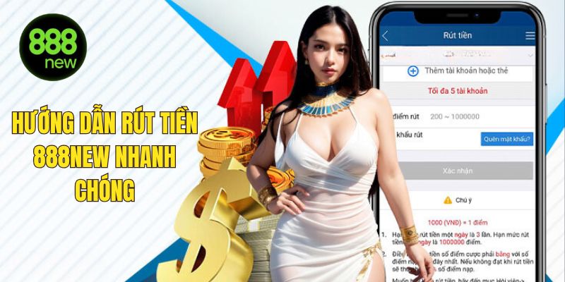 Hướng dẫn rút tiền tại 888NEW chi tiết, nhanh chóng từ A - Z
