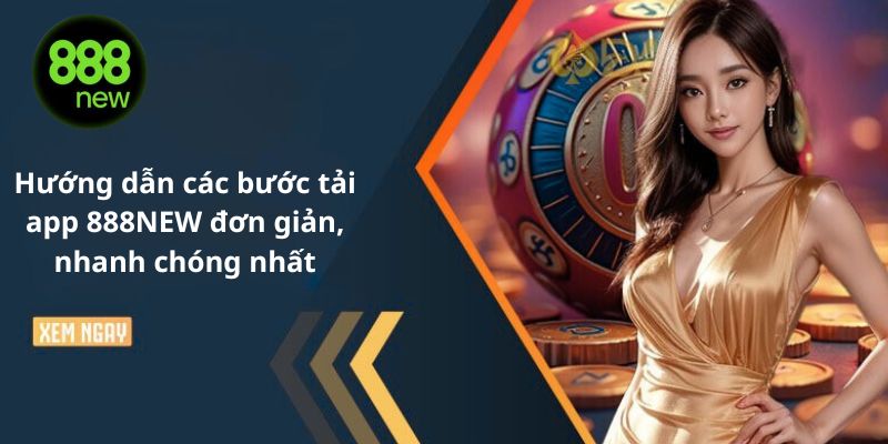 Hướng dẫn các bước tải app 888NEW đơn giản, nhanh chóng nhất