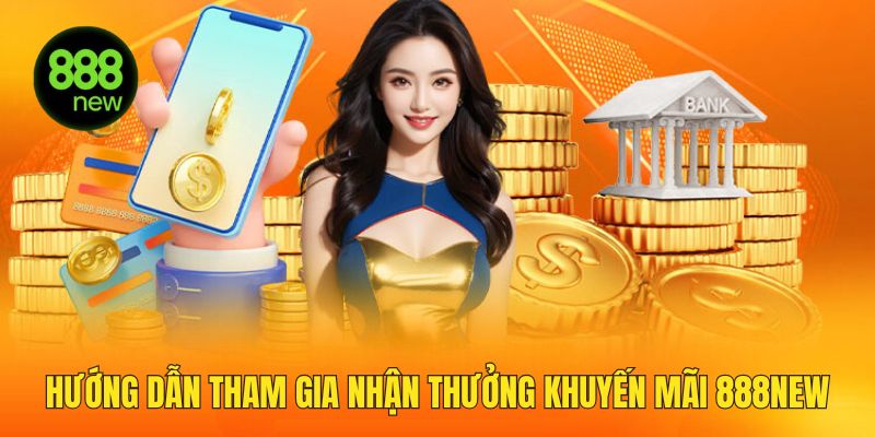 Hướng dẫn tham gia và nhận thưởng khuyến mãi tại 888NEW