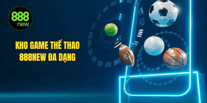 Kho game cá cược thể thao xịn sò, phong phú