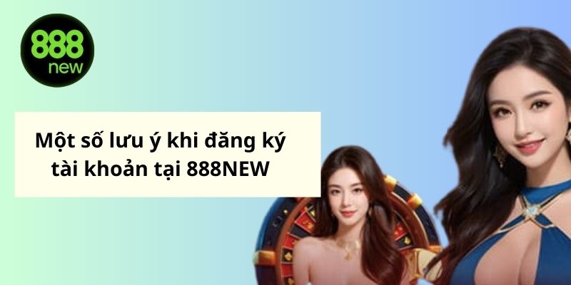 Lưu ý khi đăng ký tài khoản tại 888NEW