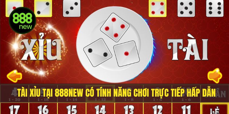 Tài xỉu tại 888NEW có tính năng chơi trực tiếp hấp dẫn